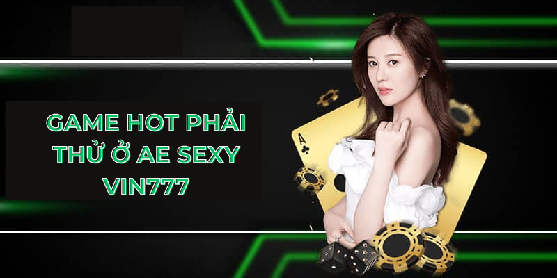 Game hot phải thử ở AE Sexy Vin777